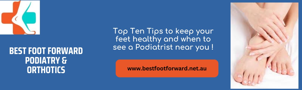 Read more about the article Top Ten Tips to keep your feet healthy and when to see a Podiatrist near you !